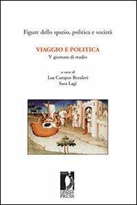 Viaggio e politica. 5ª Giornata di studio «Figure dello spazio, politica e società» (Firenze, 23-24 febbraio 2006) - Lea Campos Boralevi,Sara Lagi - copertina