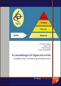 La metodologia Sei Sigma nei servizi: un'applicazione ai modelli di gestione finanziaria - Cristiano Ciappei,Paolo Citti,Niccolò Bacci - copertina