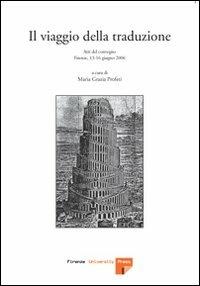 Il viaggio della traduzione. Atti del Convegno (Firenze, 13-16 giugno 2006) - M. Grazia Profeti - copertina