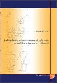 Studio sulla contaminazione ambientale delle acque causata dall'escrezione umana dei farmaci - Piergiuseppe Calà - copertina