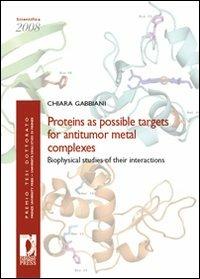 Proteins as possible targets for antitumor metal complexes. Biophysical studies of their interactions - Chiara Gabbiani - copertina