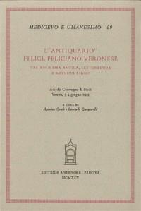 L'antiquario. Felice Feliciano veronese tra epigrafia antica, letteratura e arti del libro. Atti del Convegno di studi (Verona, 3-4 giugno 1993) - copertina