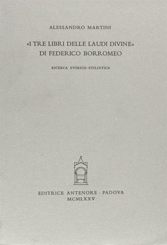 I tre libri delle laudi divine di Federico Borromeo. Ricerca storico-stilistica - Alessandro Martini - copertina