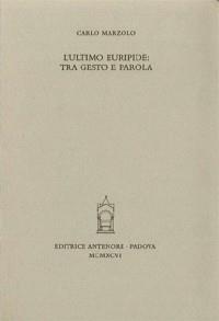 L'ultimo Euripide: tra gesto e parola - Carlo Marzolo - copertina