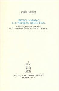 Pietro d'Abano e il pensiero neolatino. Filosofia, scienza e ricerca dell'Aristotele greco tra i secoli XIII e XIV - Luigi Olivieri - copertina