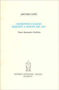 Cremonini e Galilei inquisiti a Padova nel 1604. Nuovi documenti d'archivio - Antonino Poppi - copertina