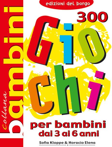 Trecento giochi per bambini. Dai 3 ai 6 anni - Sofia Kloppe,Elena Horacio - copertina
