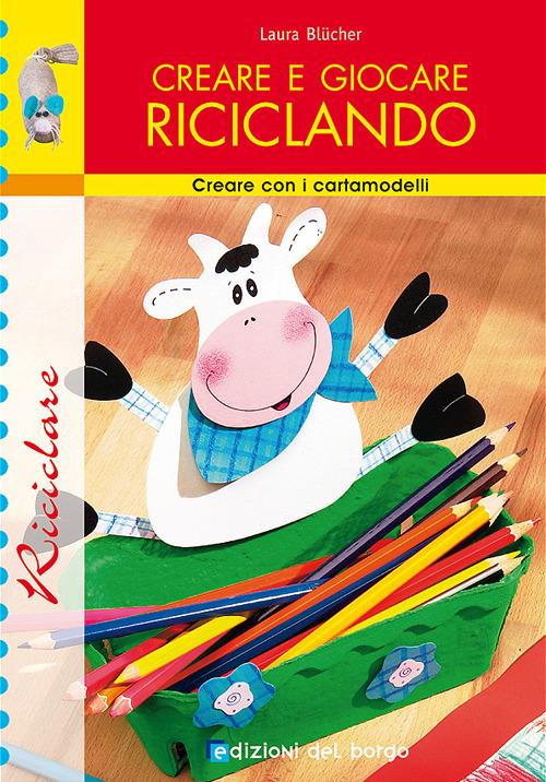 Creare e giocare riciclando - Laura Blücher - copertina