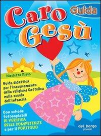 Caro Gesù. Guida didattica per l'insegnamento della religione cattolica nella Scuola dell'infanzia - Nicoletta Risso - copertina