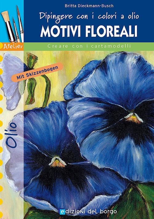 Dipingere con i colori a olio. Motivi floreali. Ediz. illustrata - Britta Dieckmann Busch - copertina