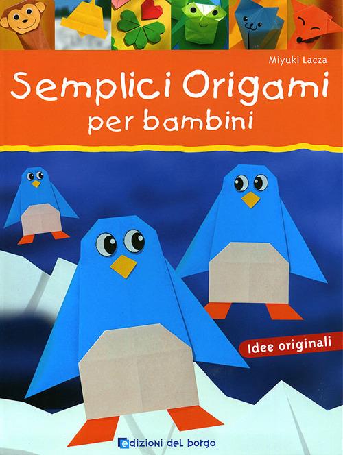 Semplici origami per bambini. Ediz. illustrata - Miyuki Lacza - Libro -  Edizioni del Borgo - Piccole mani