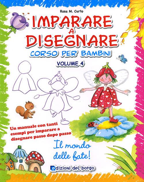 Imparare a disegnare. Corso per bambini. Ediz. illustrata. Vol. 4: Il mondo delle fate - Rosa Maria Curto - copertina