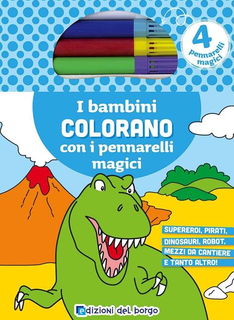 I bambini colorano con i pennarelli magici. Supereroi, pirati, dinosauri, robot, mezzi da cantiere e tanto altro! Ediz. illustrata. Con gadget - copertina