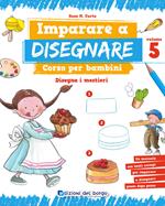 Imparare a disegnare. corso per bambini. Vol. 5: Disegna i mestieri