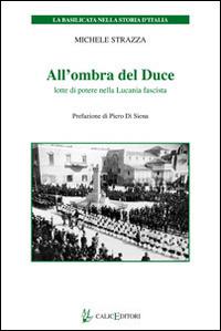 All'ombra del Duce. Lotte di potere nella Lucania fascista - Michele Strazza - copertina