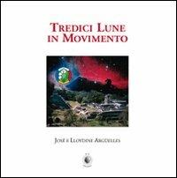 Tredici lune in movimento - José Argüelles,Lloydine Argüelles - copertina