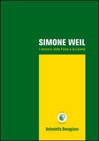 Simone Weil. Il dominio della forza e la libertà - Antonietta Benagiano - copertina