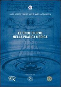 Le onde d'urto nella pratica medica - Biagio Moretti,Ernesto Amelio,Angela Notarnicola - copertina