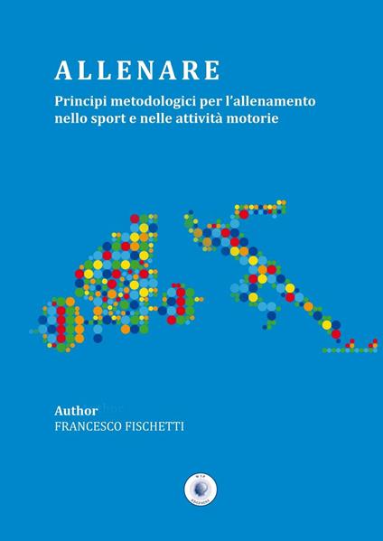 Allenare. Principi metodologici per l'allenamento nello sport e nelle attività motorie - Francesco Fischetti - copertina