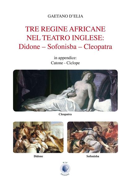Tre regine africane nel teatro inglese. Didone, Sofonisba, Cleopatra - Gaetano D'Elia - copertina