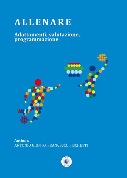 Allenare. Adattamenti, valutazione, programmazione - Antonio Giunto,Francesco Fischetti - copertina