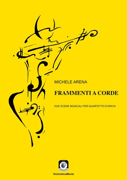 Frammenti a corde. Due scene musicali per quartetto d'archi. Con Musica a stampa - Michele Arena - copertina