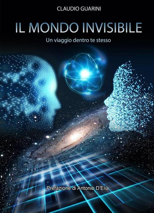 Il mondo invisibile. Un viaggio dentro te stesso - Claudio Guarini - ebook