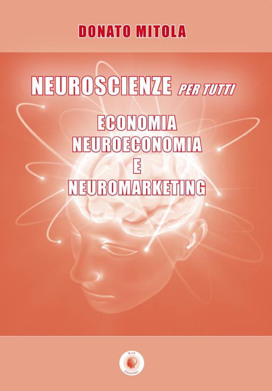 Neuroscienze per tutti. Economia, neuroeconomia e neuromarketing - Donato Mitola - copertina