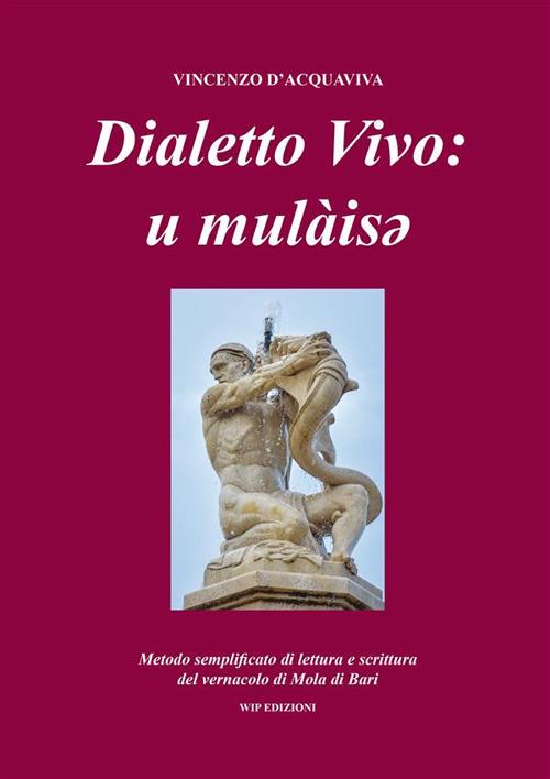 Dialetto vivo: u mulàisey. Metodo semplificato di lettura e scrittura del vernacolo di Mola di Bari - Vincenzo D'Acquaviva - copertina