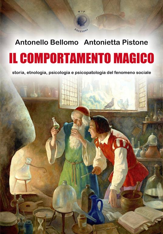 Il comportamento magico. Storia, etnologia, psicologia e psicopatologia del fenomeno sociale - Antonello Bellomo,Antonietta Pistone - copertina