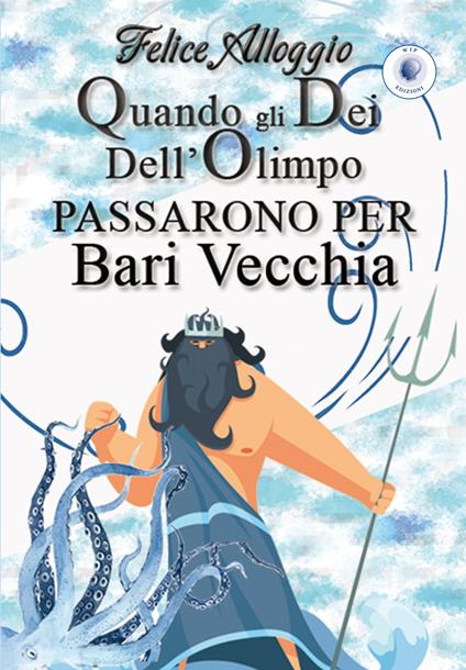 Quando gli Dei dell'Olimpo passarono per Bari Vecchia - Felice Alloggio - copertina