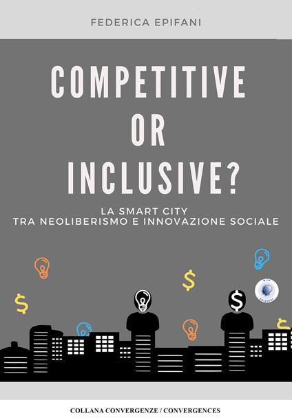 Competitive or inclusive? La smart city tra neoliberalismo e innovazione sociale - Federica Epifani - copertina