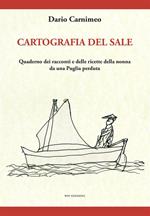 Cartografia del sale. Quaderno dei racconti e delle ricette della nonna da una Puglia perduta