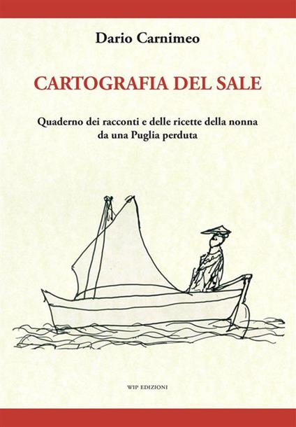 Cartografia del sale. Quaderno dei racconti e delle ricette della nonna da una Puglia perduta - Dario Carnimeo - copertina