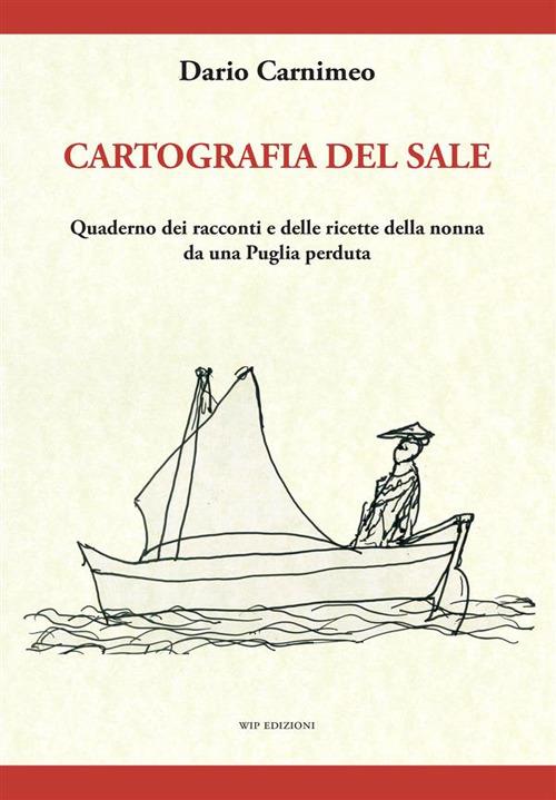 Cartografia del sale. Quaderno dei racconti e delle ricette della nonna da una Puglia perduta - Dario Carnimeo - copertina