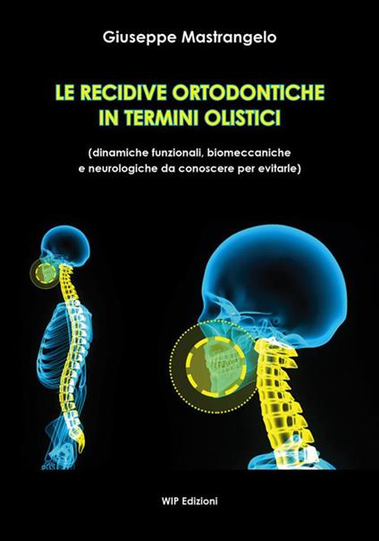 Le recidive ortodontiche in termini olistici. Dinamiche funzionali, biomeccaniche e neurologiche da conoscere per evitarle - Giuseppe Mastrangelo - copertina