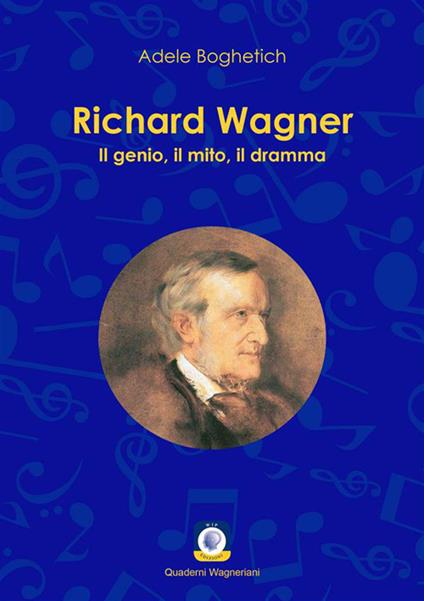 Richard Wagner. Il genio, il mito, il dramma - Adele Boghetich - copertina
