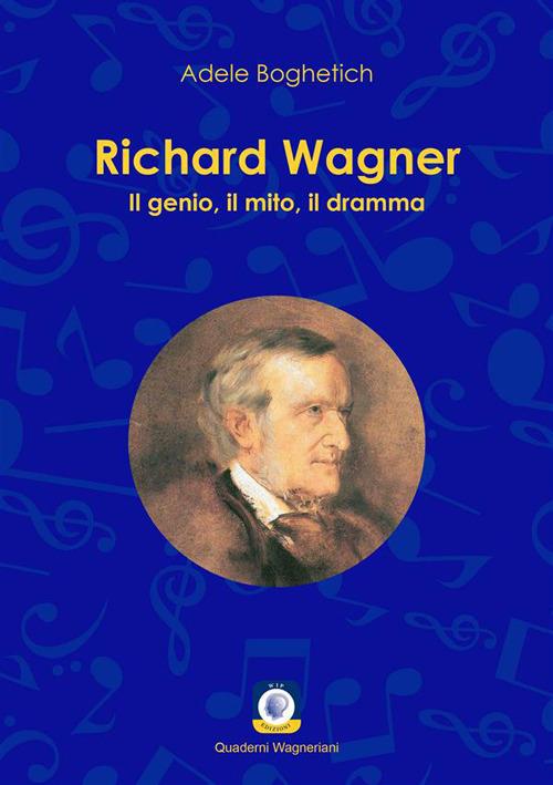 Richard Wagner. Il genio, il mito, il dramma - Adele Boghetich - copertina