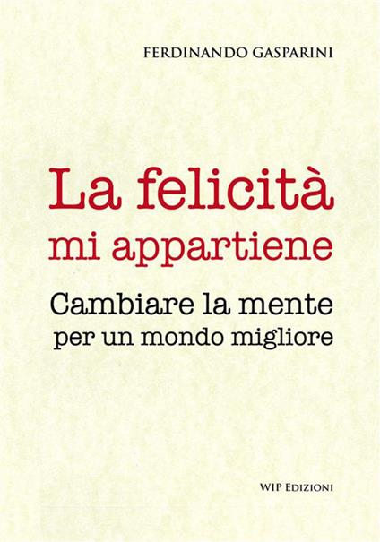 La felicità mi appartiene. Cambiare la mente per un mondo migliore - Ferdinando Gasparini - copertina