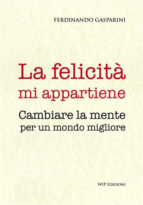 La felicità mi appartiene. Cambiare la mente per un mondo migliore - Ferdinando Gasparini - copertina