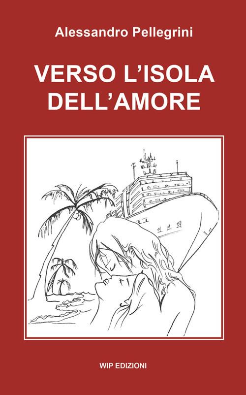 Verso l'isola dell'amore - Alessandro Pellegrini - copertina