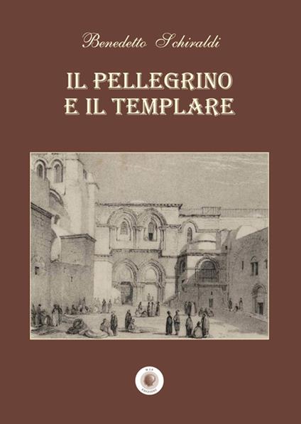 Il pellegrino e il templare. Nuova ediz. - Benedetto Schiraldi - copertina