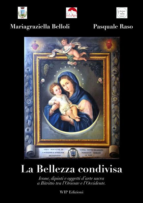 La bellezza condivisa. Icone, dipinti e oggetti d'arte sacra a Bitritto tra l'Oriente e l'Occidente - Pasquale Raso,Mariagraziella Belloli - copertina