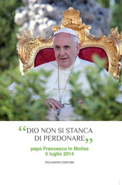 «Dio non si stanca di perdonare». Papa Francesco in Molise 5 luglio 2014 - copertina