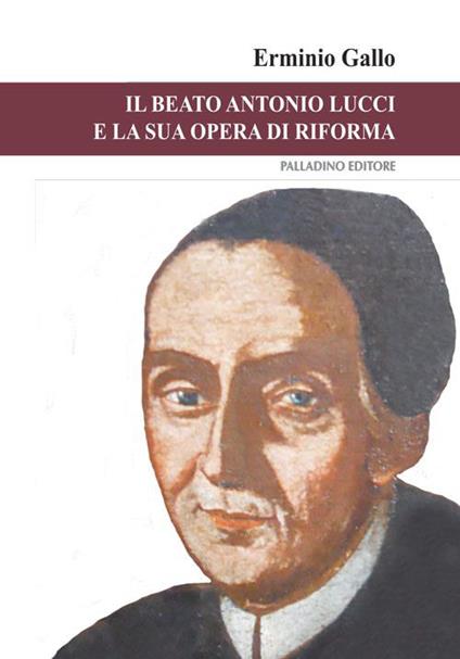 Il beato Antonio Lucci e la sua opera di riforma - Erminio Gallo - copertina