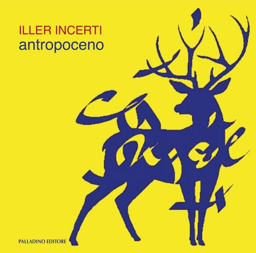 Antropoceno. Catalogo della mostra. Ediz. bilingue - Iller Incerti - copertina
