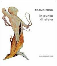 Adamo Fuso. In punta di sfera. Catalogo della mostra (Campobasso, 1-15 marzo 2012) - copertina