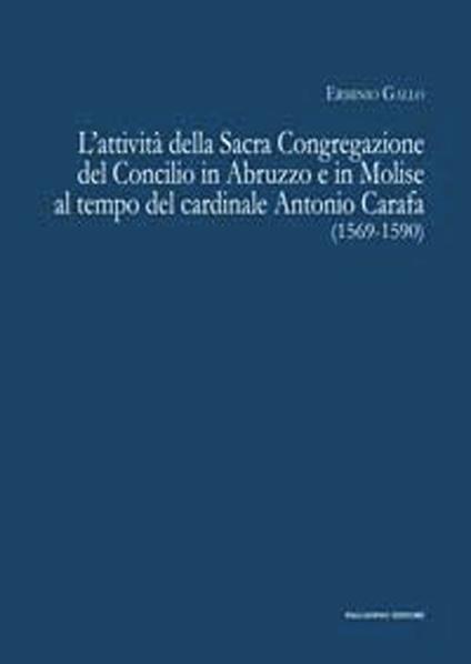 L'attività della sacra congregazione del Concilio in Abruzzo e in Molise al tempo del cardinale Antonio Carafa (1569-1590) - Erminio Gallo - copertina