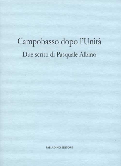 Campobasso dopo l'Unità. Due scritti di Pasquale Albino - Pasquale Albino - copertina