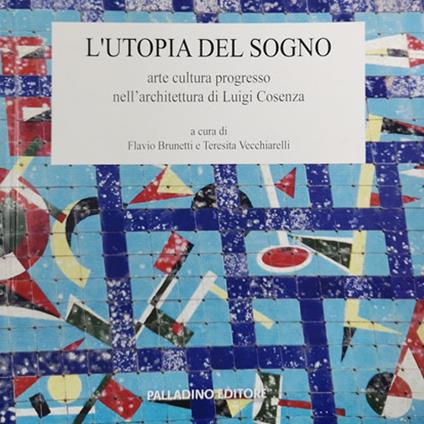 L' utopia del sogno. Arte cultura progresso nell'architettura di Luigi Cosenza - copertina